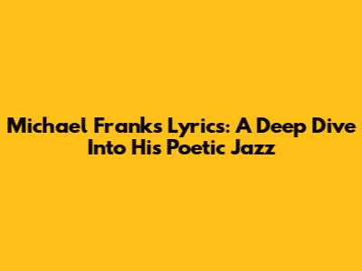 Michael Franks Lyrics: A Deep Dive Into His Poetic Jazz
