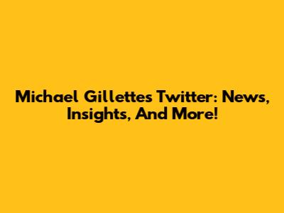 Michael Gillette's Twitter: News, Insights, And More!