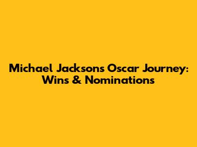 Michael Jackson's Oscar Journey: Wins & Nominations