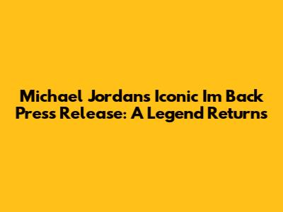 Michael Jordan's Iconic "I'm Back" Press Release: A Legend Returns