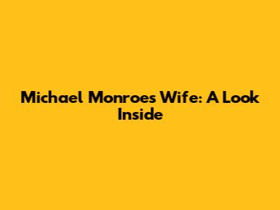 Michael Monroe's Wife: A Look Inside