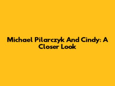 Michael Pilarczyk And Cindy: A Closer Look