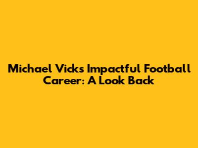 Michael Vick's Impactful Football Career: A Look Back