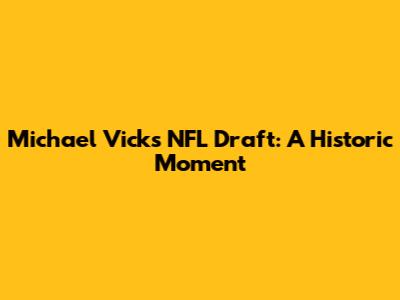 Michael Vick's NFL Draft: A Historic Moment