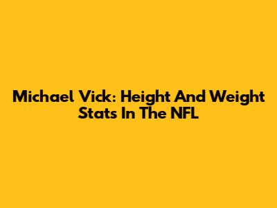 Michael Vick: Height And Weight Stats In The NFL