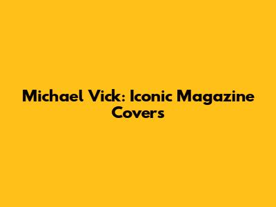 Michael Vick: Iconic Magazine Covers