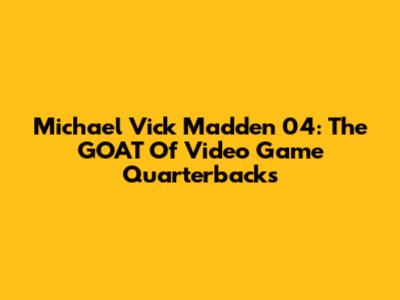Michael Vick Madden 04: The GOAT Of Video Game Quarterbacks