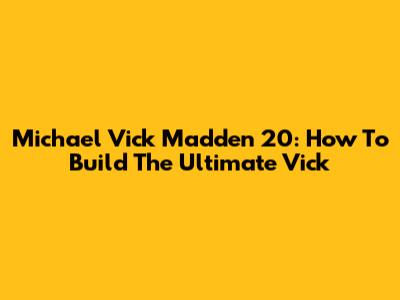 Michael Vick Madden 20: How To Build The Ultimate Vick