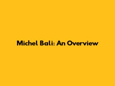 Michel Bali: An Overview