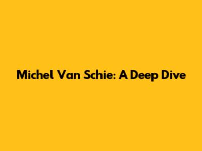 Michel Van Schie: A Deep Dive