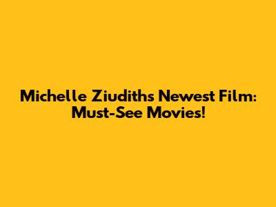 Michelle Ziudith's Newest Film: Must-See Movies!