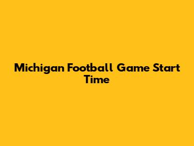Michigan Football Game Start Time