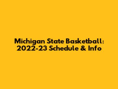 Michigan State Basketball: 2022-23 Schedule & Info