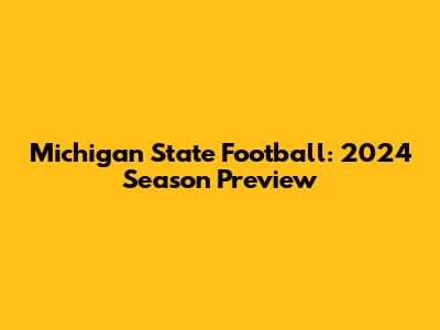 Michigan State Football: 2024 Season Preview