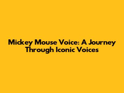 Mickey Mouse Voice: A Journey Through Iconic Voices