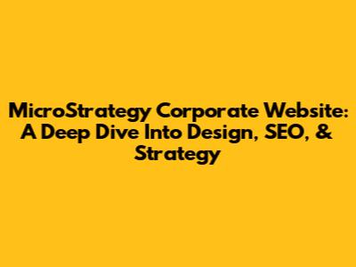 MicroStrategy Corporate Website: A Deep Dive Into Design, SEO, & Strategy