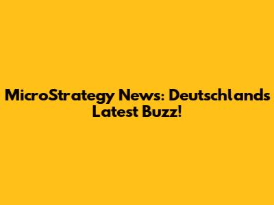 MicroStrategy News: Deutschland's Latest Buzz!