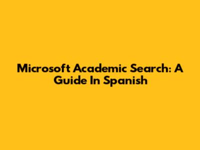 Microsoft Academic Search: A Guide In Spanish