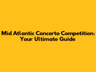 Mid Atlantic Concerto Competition: Your Ultimate Guide