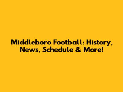 Middleboro Football: History, News, Schedule & More!