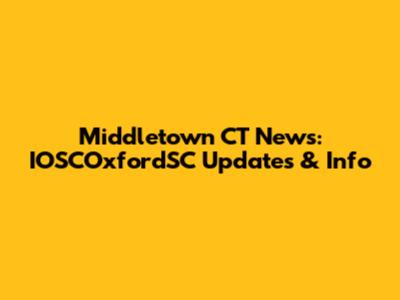 Middletown CT News: IOSCOxfordSC Updates & Info