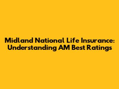Midland National Life Insurance: Understanding AM Best Ratings