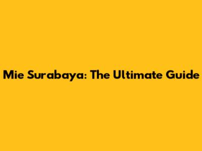 Mie Surabaya: The Ultimate Guide