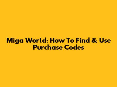 Miga World: How To Find & Use Purchase Codes