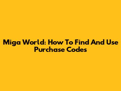 Miga World: How To Find And Use Purchase Codes