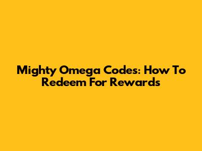 Mighty Omega Codes: How To Redeem For Rewards
