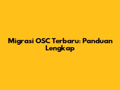 Migrasi OSC Terbaru: Panduan Lengkap