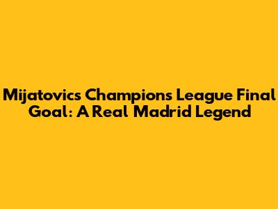 Mijatovic's Champions League Final Goal: A Real Madrid Legend