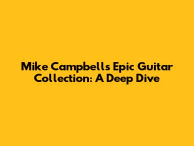 Mike Campbell's Epic Guitar Collection: A Deep Dive