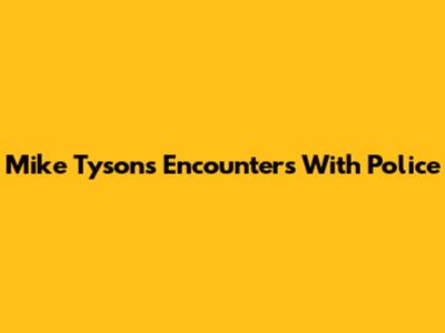 Mike Tyson's Encounters With Police