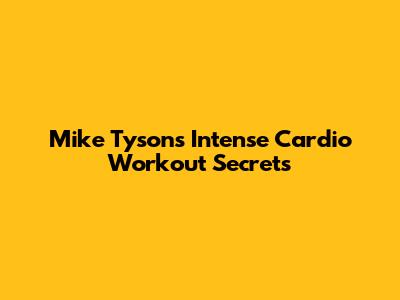 Mike Tyson's Intense Cardio Workout Secrets