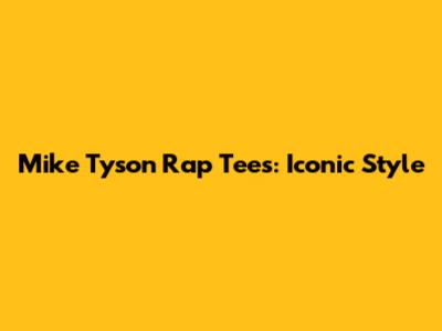 Mike Tyson Rap Tees: Iconic Style