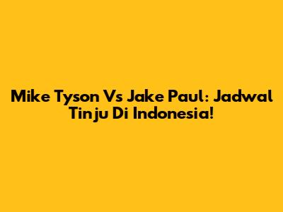 Mike Tyson Vs Jake Paul: Jadwal Tinju Di Indonesia!