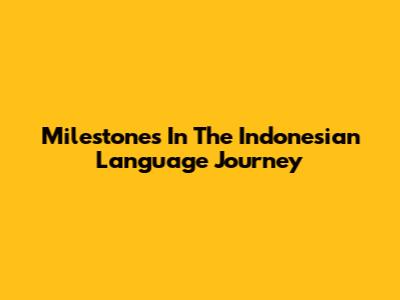 Milestones In The Indonesian Language Journey