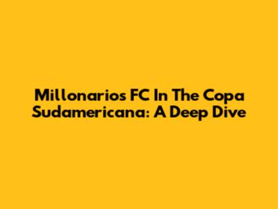 Millonarios FC In The Copa Sudamericana: A Deep Dive
