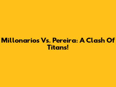 Millonarios Vs. Pereira: A Clash Of Titans!