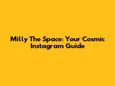 Milly The Space: Your Cosmic Instagram Guide