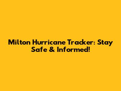 Milton Hurricane Tracker: Stay Safe & Informed!