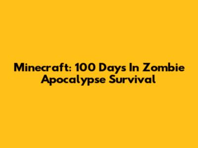 Minecraft: 100 Days In Zombie Apocalypse Survival