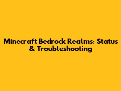 Minecraft Bedrock Realms: Status & Troubleshooting