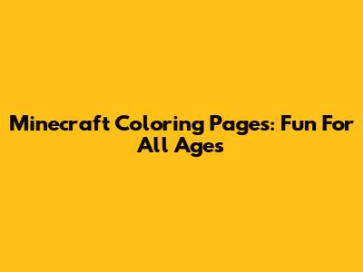 Minecraft Coloring Pages: Fun For All Ages