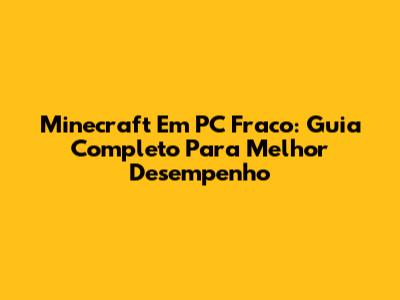 Minecraft Em PC Fraco: Guia Completo Para Melhor Desempenho