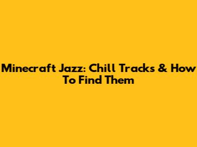 Minecraft Jazz: Chill Tracks & How To Find Them