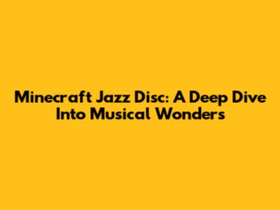 Minecraft Jazz Disc: A Deep Dive Into Musical Wonders