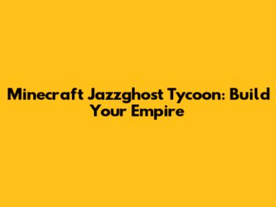 Minecraft Jazzghost Tycoon: Build Your Empire