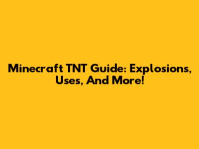 Minecraft TNT Guide: Explosions, Uses, And More!